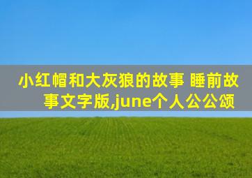 小红帽和大灰狼的故事 睡前故事文字版,june个人公公颂